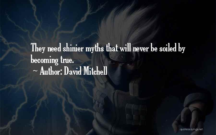 David Mitchell Quotes: They Need Shinier Myths That Will Never Be Soiled By Becoming True.