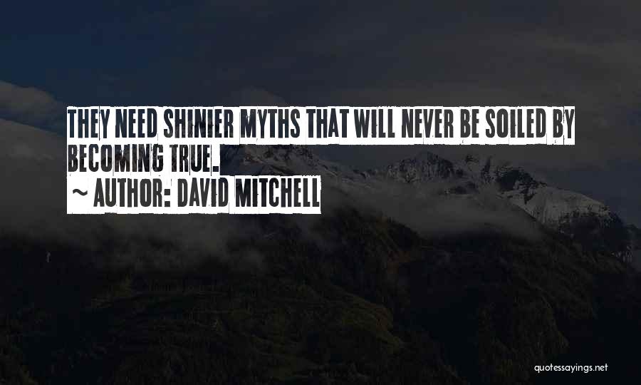 David Mitchell Quotes: They Need Shinier Myths That Will Never Be Soiled By Becoming True.