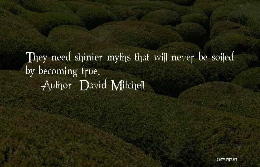 David Mitchell Quotes: They Need Shinier Myths That Will Never Be Soiled By Becoming True.