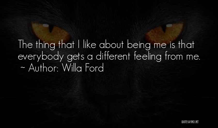 Willa Ford Quotes: The Thing That I Like About Being Me Is That Everybody Gets A Different Feeling From Me.