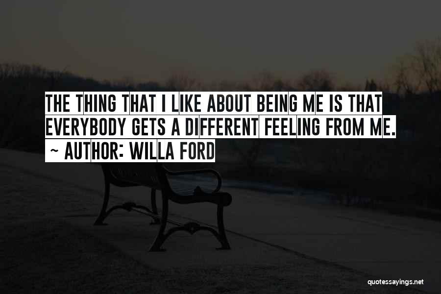 Willa Ford Quotes: The Thing That I Like About Being Me Is That Everybody Gets A Different Feeling From Me.