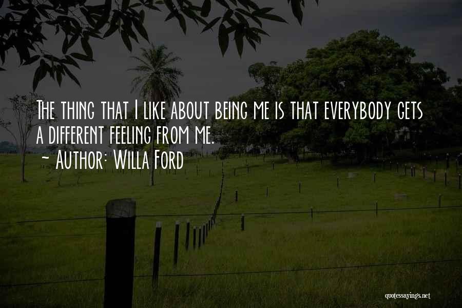 Willa Ford Quotes: The Thing That I Like About Being Me Is That Everybody Gets A Different Feeling From Me.