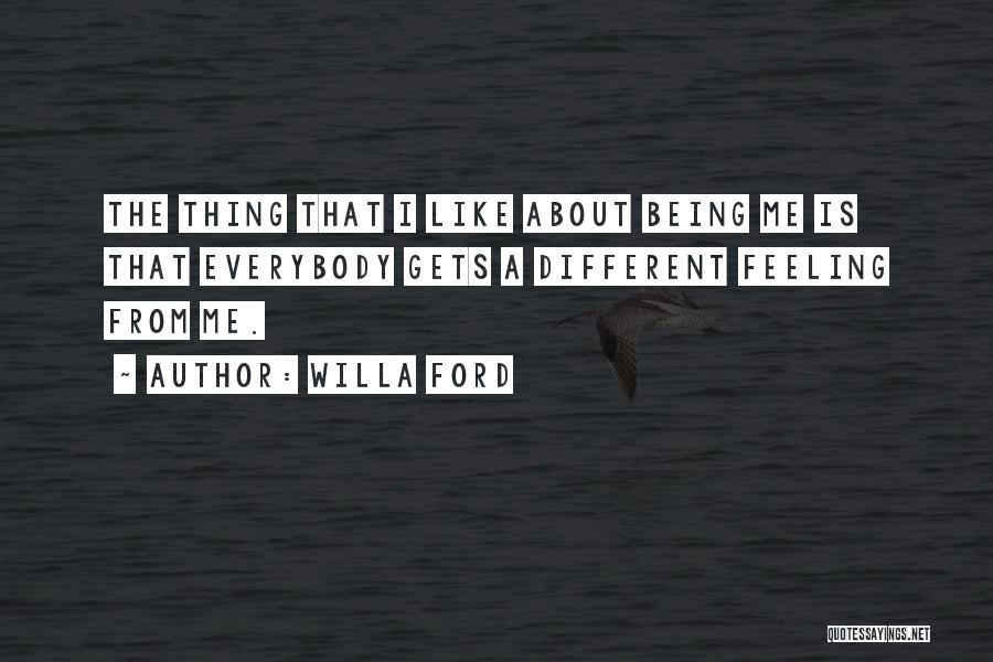 Willa Ford Quotes: The Thing That I Like About Being Me Is That Everybody Gets A Different Feeling From Me.