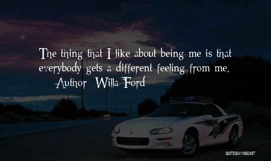 Willa Ford Quotes: The Thing That I Like About Being Me Is That Everybody Gets A Different Feeling From Me.