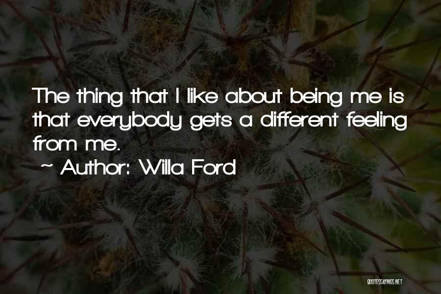 Willa Ford Quotes: The Thing That I Like About Being Me Is That Everybody Gets A Different Feeling From Me.