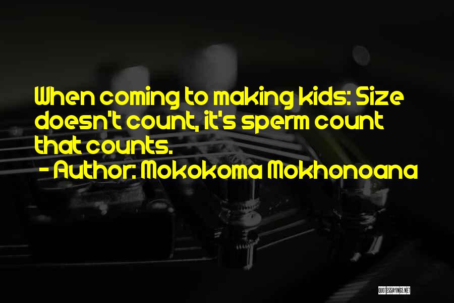 Mokokoma Mokhonoana Quotes: When Coming To Making Kids: Size Doesn't Count, It's Sperm Count That Counts.
