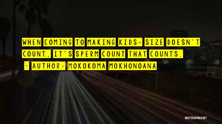 Mokokoma Mokhonoana Quotes: When Coming To Making Kids: Size Doesn't Count, It's Sperm Count That Counts.