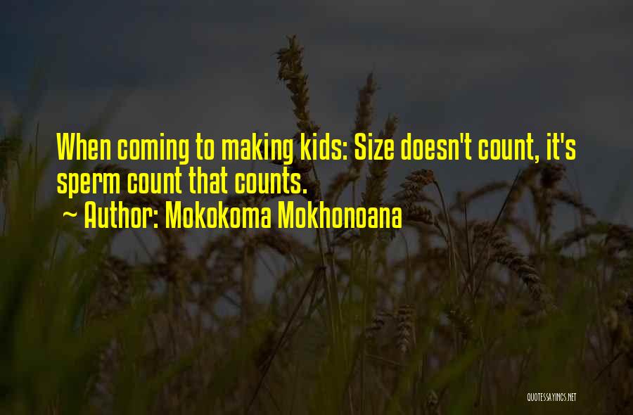 Mokokoma Mokhonoana Quotes: When Coming To Making Kids: Size Doesn't Count, It's Sperm Count That Counts.