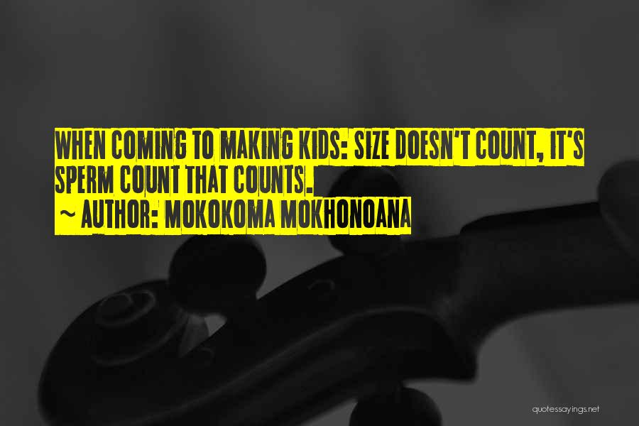 Mokokoma Mokhonoana Quotes: When Coming To Making Kids: Size Doesn't Count, It's Sperm Count That Counts.