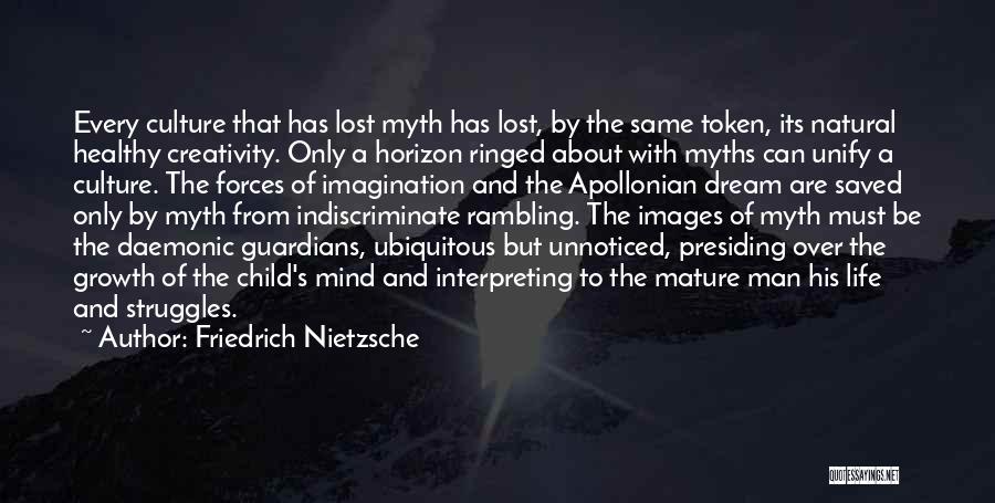 Friedrich Nietzsche Quotes: Every Culture That Has Lost Myth Has Lost, By The Same Token, Its Natural Healthy Creativity. Only A Horizon Ringed