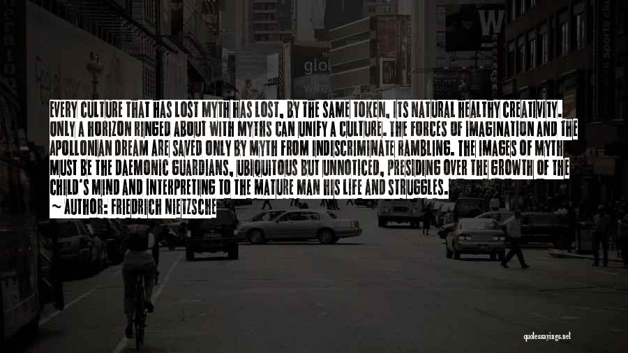 Friedrich Nietzsche Quotes: Every Culture That Has Lost Myth Has Lost, By The Same Token, Its Natural Healthy Creativity. Only A Horizon Ringed