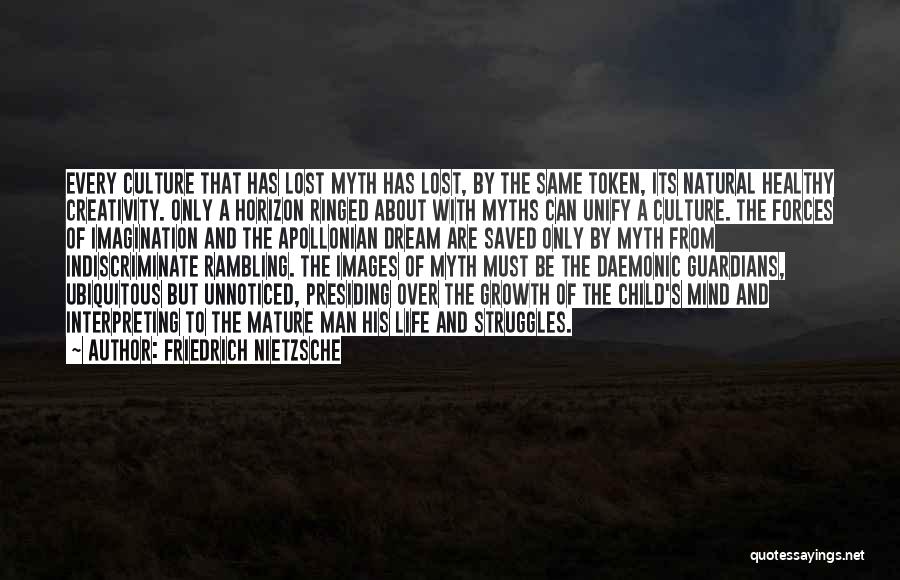 Friedrich Nietzsche Quotes: Every Culture That Has Lost Myth Has Lost, By The Same Token, Its Natural Healthy Creativity. Only A Horizon Ringed