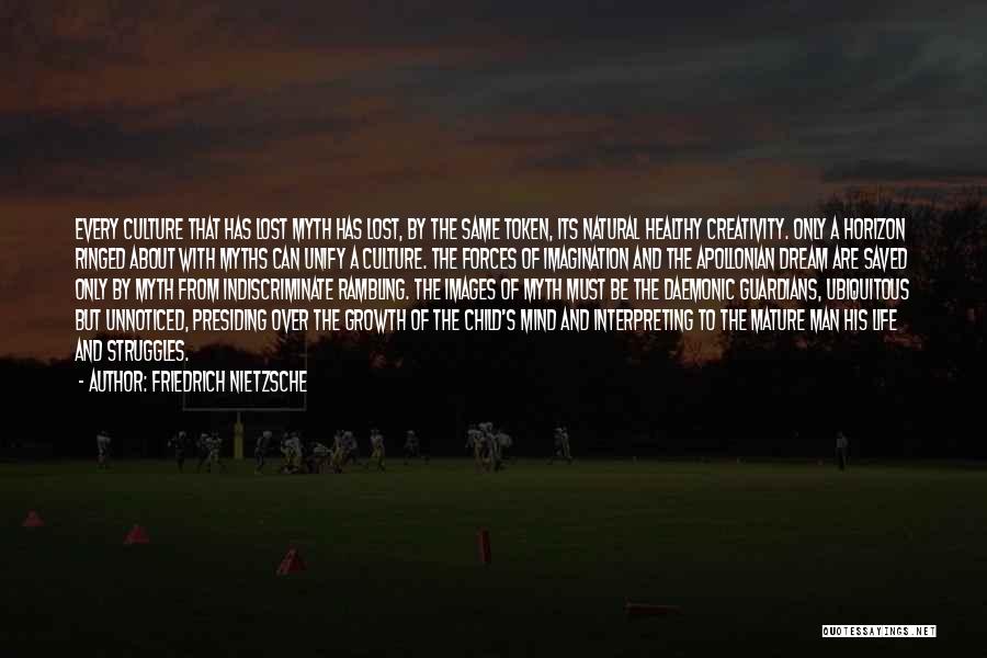 Friedrich Nietzsche Quotes: Every Culture That Has Lost Myth Has Lost, By The Same Token, Its Natural Healthy Creativity. Only A Horizon Ringed