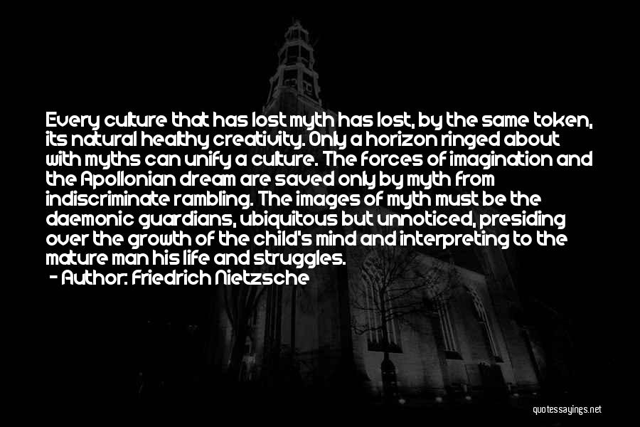 Friedrich Nietzsche Quotes: Every Culture That Has Lost Myth Has Lost, By The Same Token, Its Natural Healthy Creativity. Only A Horizon Ringed