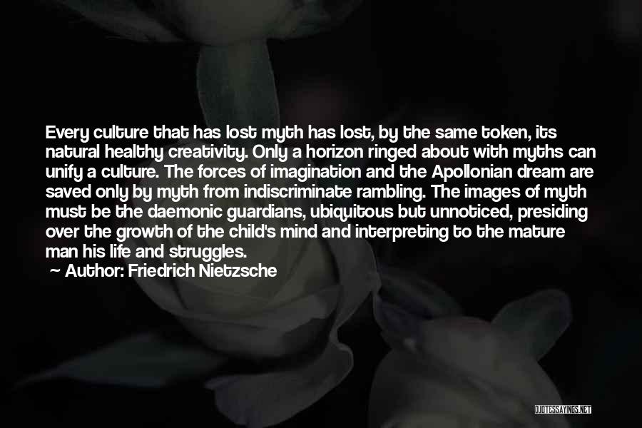 Friedrich Nietzsche Quotes: Every Culture That Has Lost Myth Has Lost, By The Same Token, Its Natural Healthy Creativity. Only A Horizon Ringed