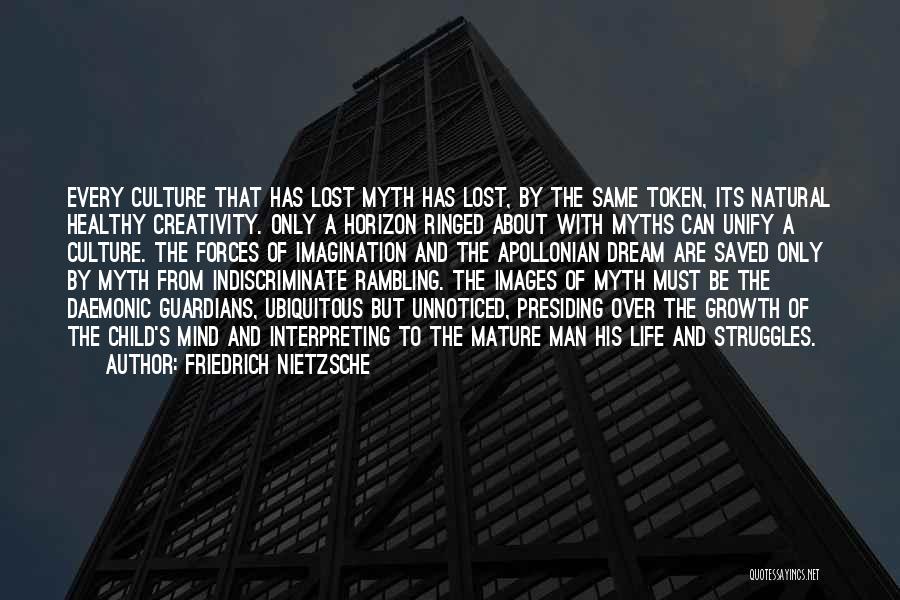 Friedrich Nietzsche Quotes: Every Culture That Has Lost Myth Has Lost, By The Same Token, Its Natural Healthy Creativity. Only A Horizon Ringed