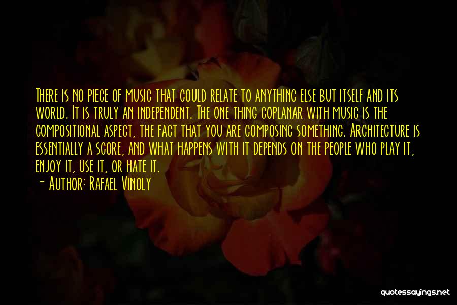 Rafael Vinoly Quotes: There Is No Piece Of Music That Could Relate To Anything Else But Itself And Its World. It Is Truly