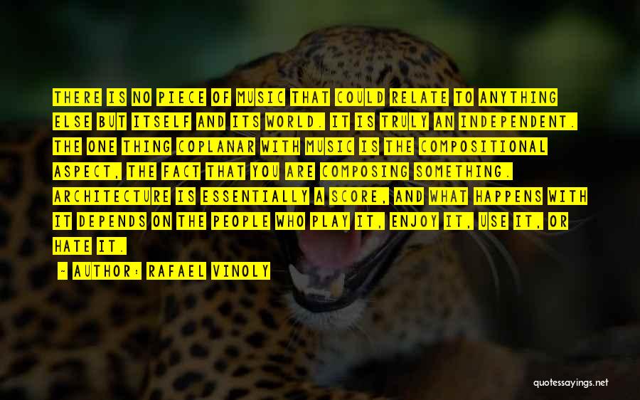 Rafael Vinoly Quotes: There Is No Piece Of Music That Could Relate To Anything Else But Itself And Its World. It Is Truly