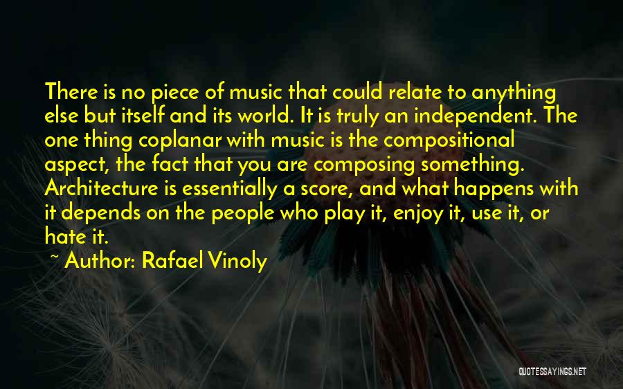 Rafael Vinoly Quotes: There Is No Piece Of Music That Could Relate To Anything Else But Itself And Its World. It Is Truly