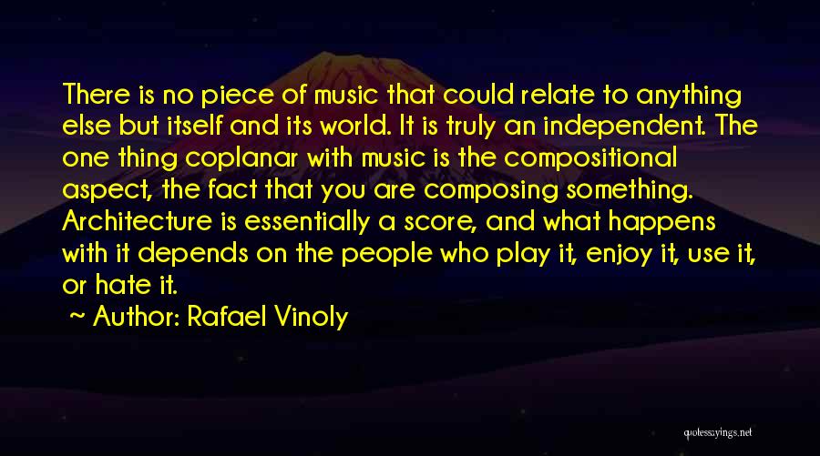 Rafael Vinoly Quotes: There Is No Piece Of Music That Could Relate To Anything Else But Itself And Its World. It Is Truly