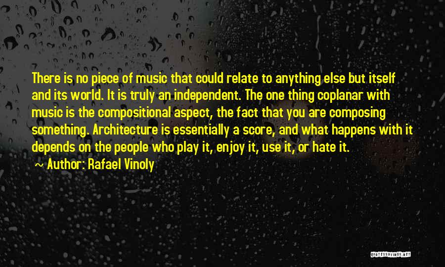 Rafael Vinoly Quotes: There Is No Piece Of Music That Could Relate To Anything Else But Itself And Its World. It Is Truly