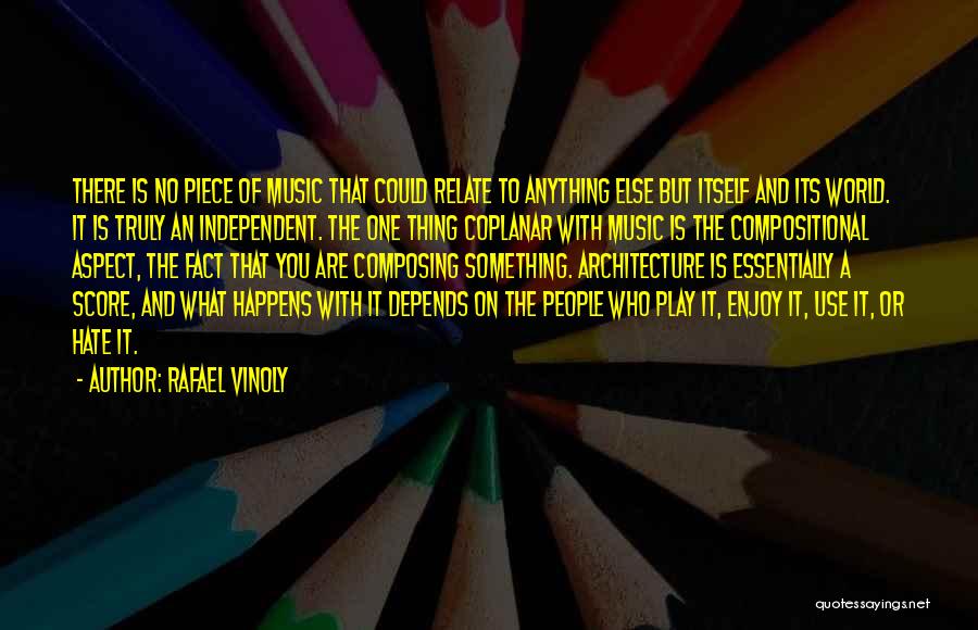 Rafael Vinoly Quotes: There Is No Piece Of Music That Could Relate To Anything Else But Itself And Its World. It Is Truly