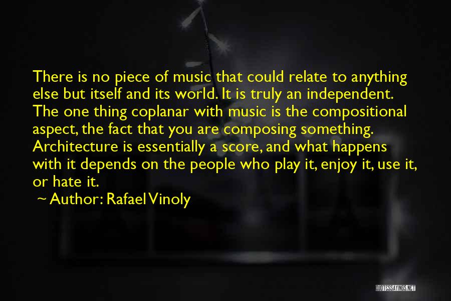 Rafael Vinoly Quotes: There Is No Piece Of Music That Could Relate To Anything Else But Itself And Its World. It Is Truly