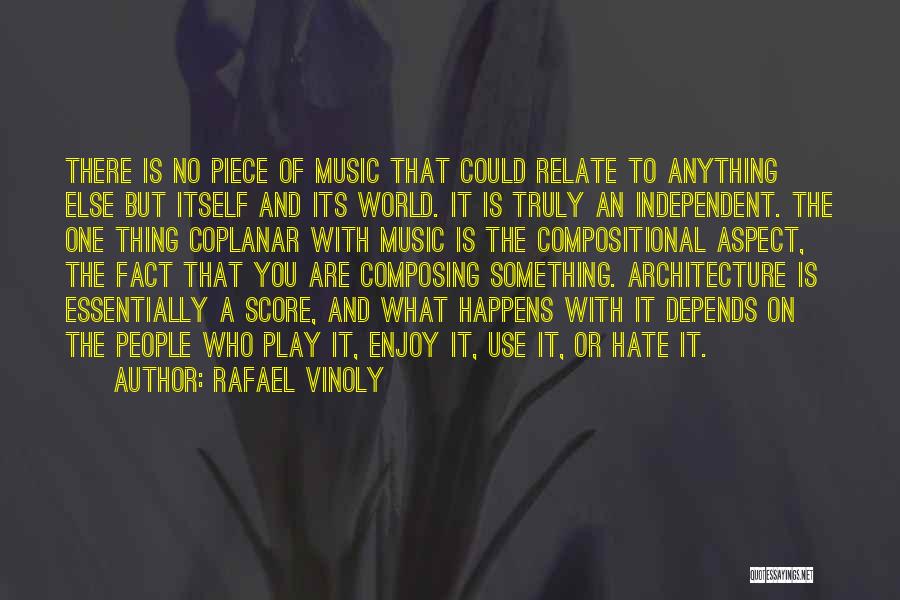Rafael Vinoly Quotes: There Is No Piece Of Music That Could Relate To Anything Else But Itself And Its World. It Is Truly