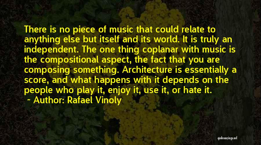 Rafael Vinoly Quotes: There Is No Piece Of Music That Could Relate To Anything Else But Itself And Its World. It Is Truly