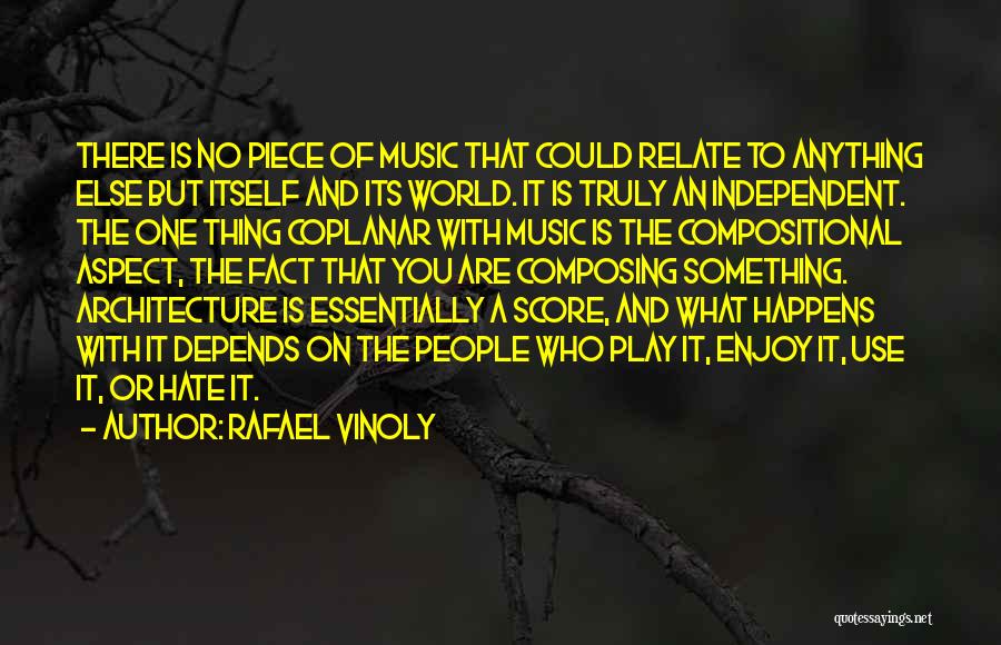 Rafael Vinoly Quotes: There Is No Piece Of Music That Could Relate To Anything Else But Itself And Its World. It Is Truly