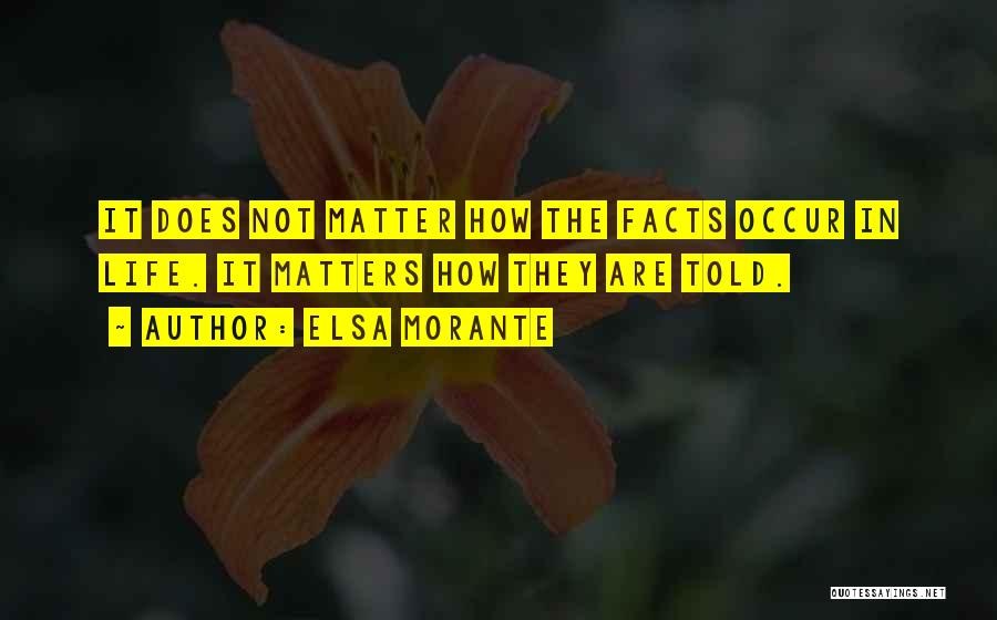 Elsa Morante Quotes: It Does Not Matter How The Facts Occur In Life. It Matters How They Are Told.