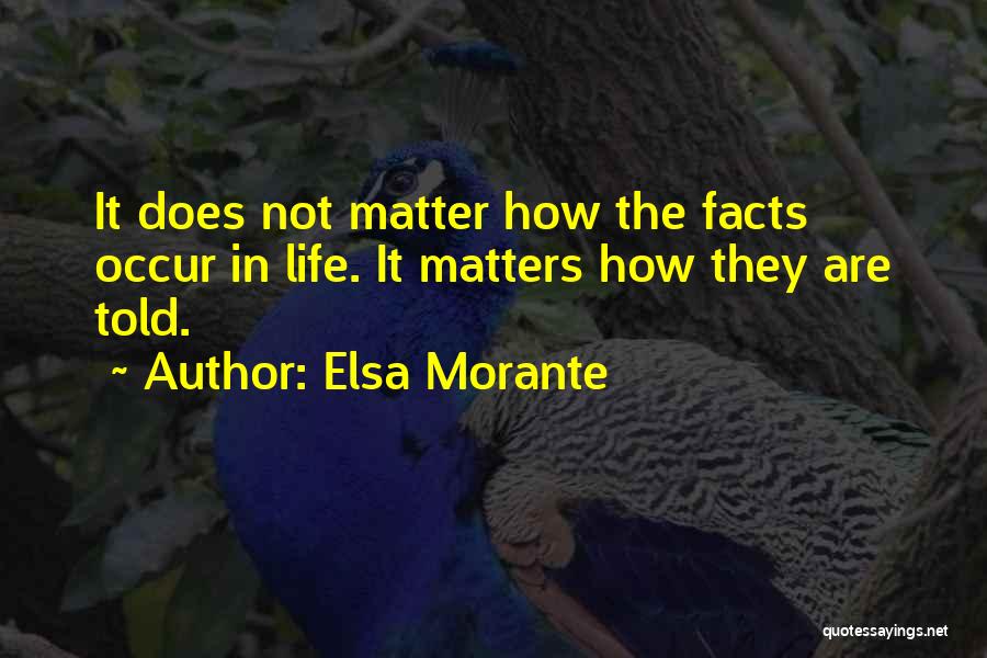 Elsa Morante Quotes: It Does Not Matter How The Facts Occur In Life. It Matters How They Are Told.