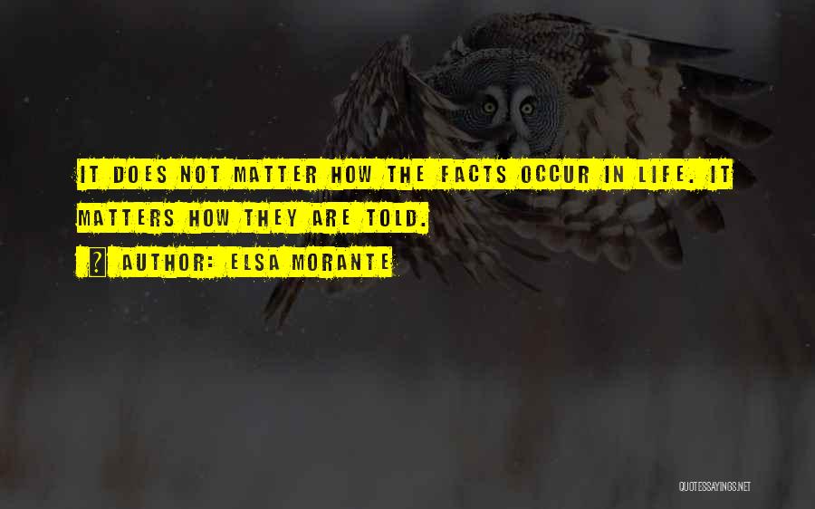 Elsa Morante Quotes: It Does Not Matter How The Facts Occur In Life. It Matters How They Are Told.