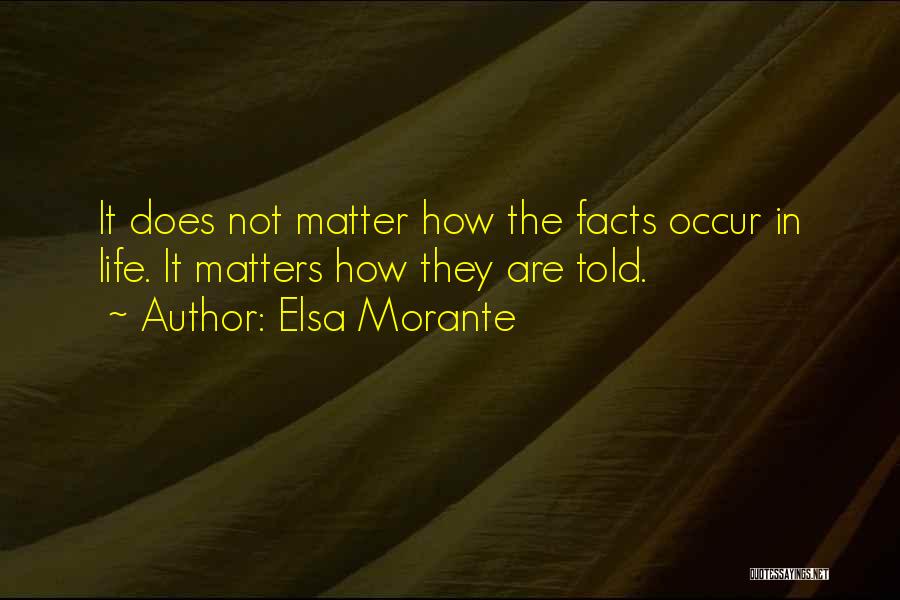 Elsa Morante Quotes: It Does Not Matter How The Facts Occur In Life. It Matters How They Are Told.