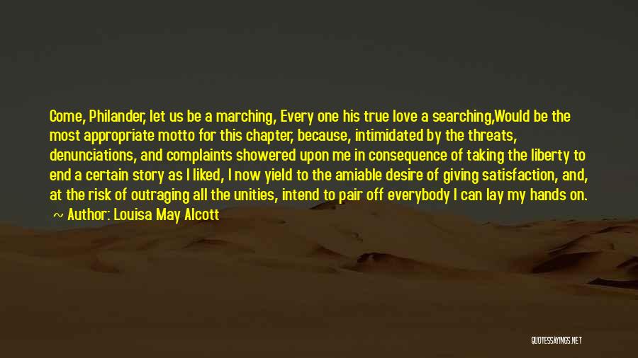 Louisa May Alcott Quotes: Come, Philander, Let Us Be A Marching, Every One His True Love A Searching,would Be The Most Appropriate Motto For