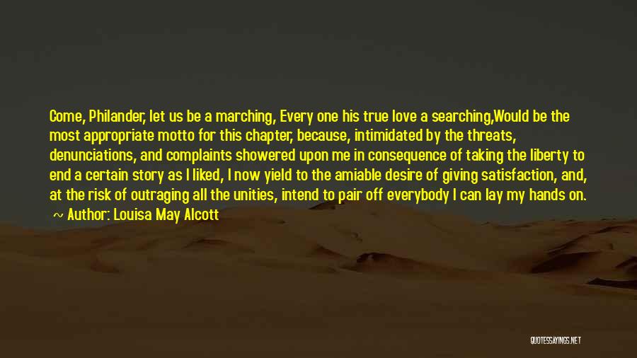 Louisa May Alcott Quotes: Come, Philander, Let Us Be A Marching, Every One His True Love A Searching,would Be The Most Appropriate Motto For