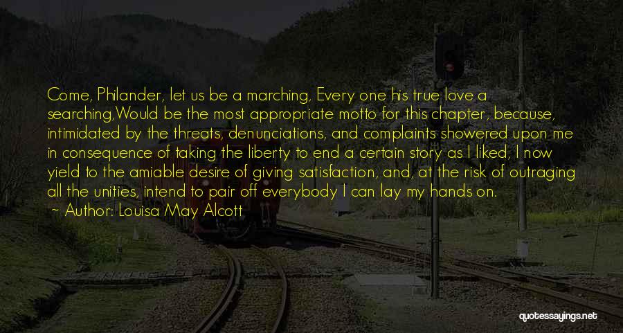 Louisa May Alcott Quotes: Come, Philander, Let Us Be A Marching, Every One His True Love A Searching,would Be The Most Appropriate Motto For