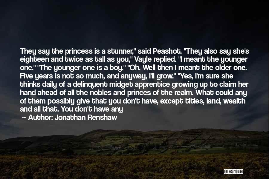 Jonathan Renshaw Quotes: They Say The Princess Is A Stunner, Said Peashot. They Also Say She's Eighteen And Twice As Tall As You,