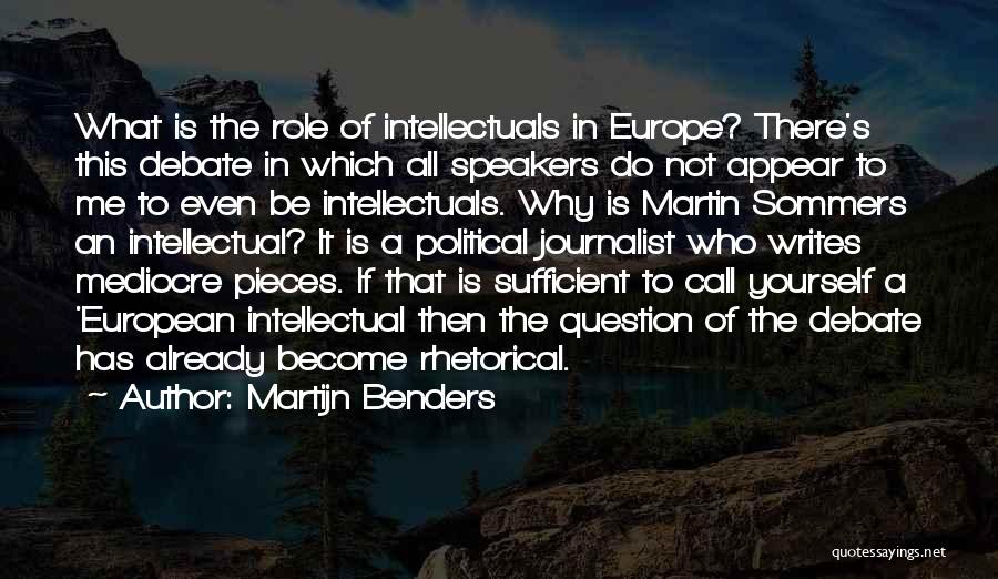 Martijn Benders Quotes: What Is The Role Of Intellectuals In Europe? There's This Debate In Which All Speakers Do Not Appear To Me