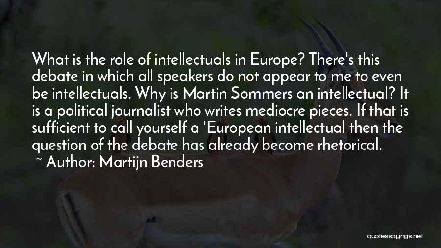 Martijn Benders Quotes: What Is The Role Of Intellectuals In Europe? There's This Debate In Which All Speakers Do Not Appear To Me