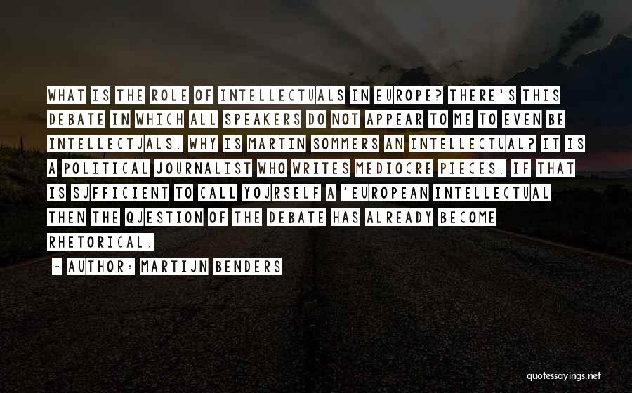 Martijn Benders Quotes: What Is The Role Of Intellectuals In Europe? There's This Debate In Which All Speakers Do Not Appear To Me