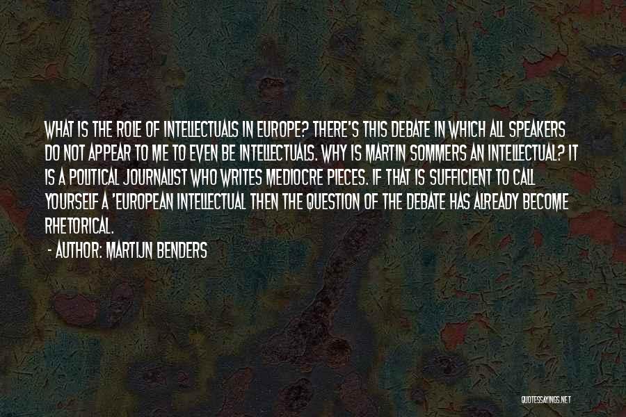 Martijn Benders Quotes: What Is The Role Of Intellectuals In Europe? There's This Debate In Which All Speakers Do Not Appear To Me