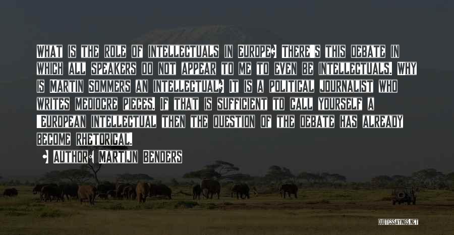 Martijn Benders Quotes: What Is The Role Of Intellectuals In Europe? There's This Debate In Which All Speakers Do Not Appear To Me