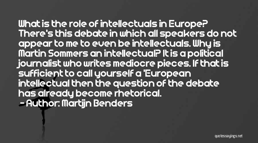 Martijn Benders Quotes: What Is The Role Of Intellectuals In Europe? There's This Debate In Which All Speakers Do Not Appear To Me