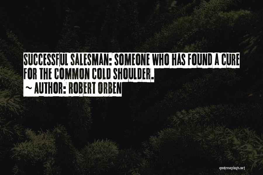 Robert Orben Quotes: Successful Salesman: Someone Who Has Found A Cure For The Common Cold Shoulder.
