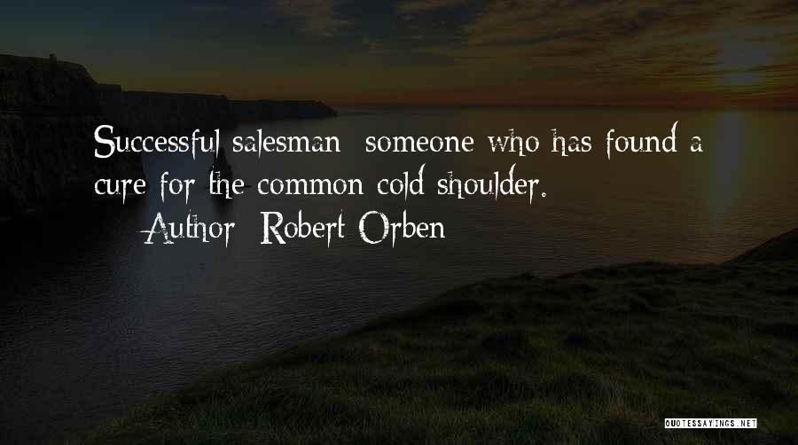 Robert Orben Quotes: Successful Salesman: Someone Who Has Found A Cure For The Common Cold Shoulder.