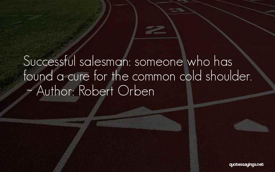 Robert Orben Quotes: Successful Salesman: Someone Who Has Found A Cure For The Common Cold Shoulder.