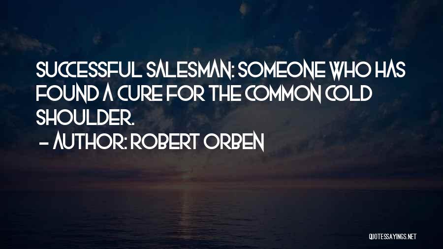 Robert Orben Quotes: Successful Salesman: Someone Who Has Found A Cure For The Common Cold Shoulder.