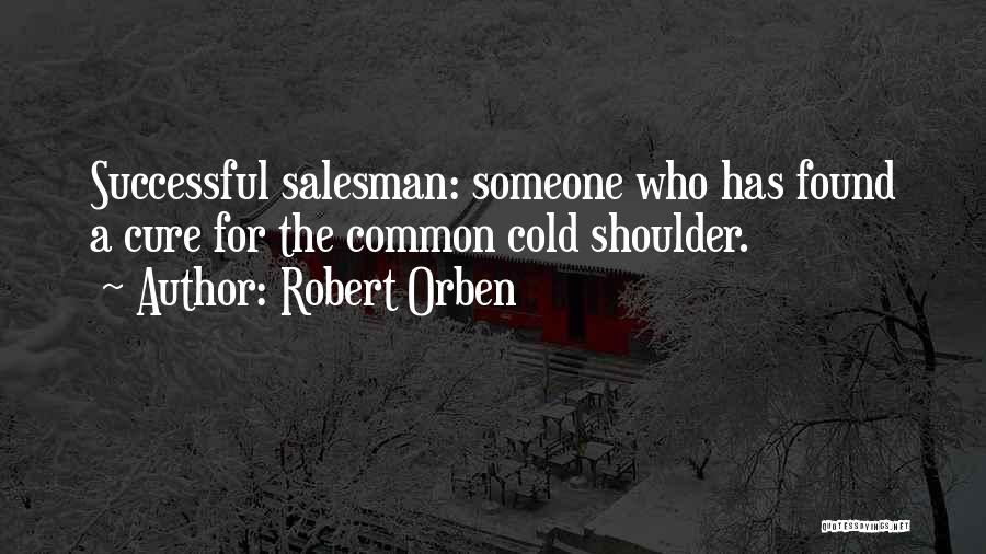 Robert Orben Quotes: Successful Salesman: Someone Who Has Found A Cure For The Common Cold Shoulder.