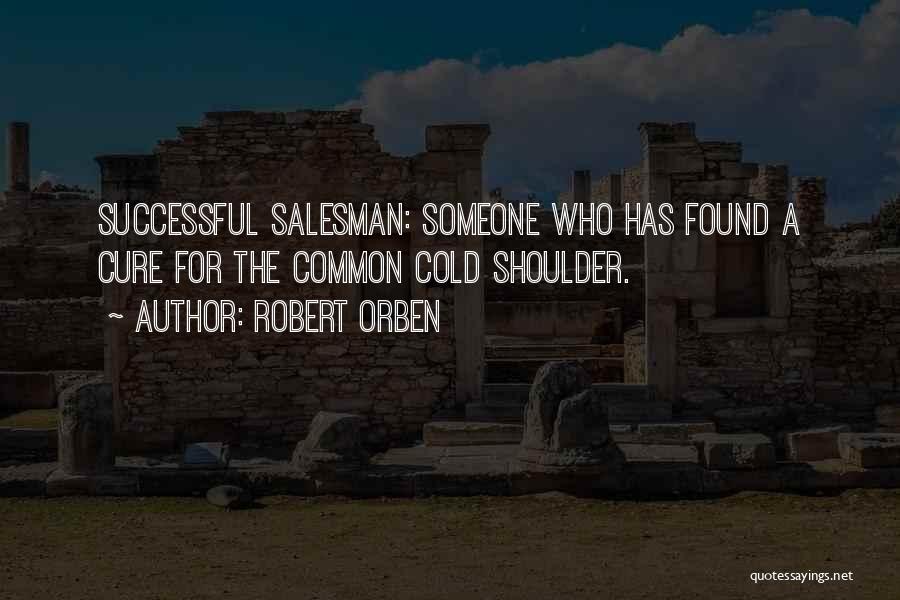 Robert Orben Quotes: Successful Salesman: Someone Who Has Found A Cure For The Common Cold Shoulder.